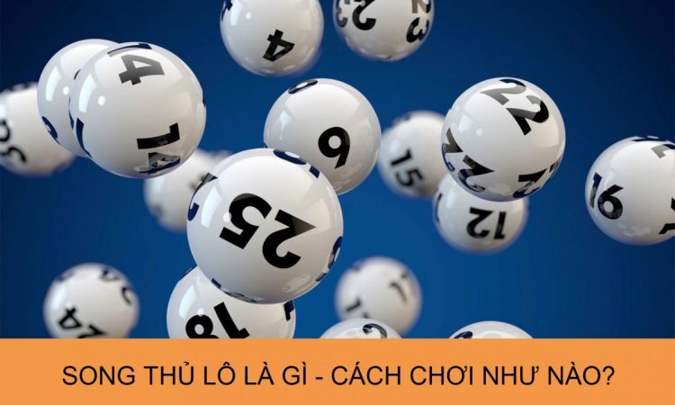 Tổng quan về song thủ lô và cách chơi hiệu quả